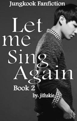 "Let me Sing Again" Book 2 : Jungkook Fanfiction cover