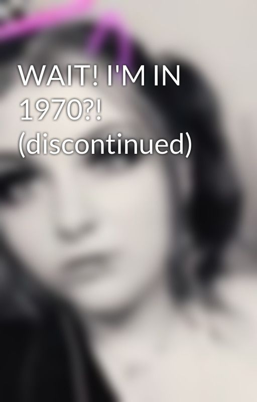 WAIT! I'M IN 1970?! (discontinued) by badbitchcres