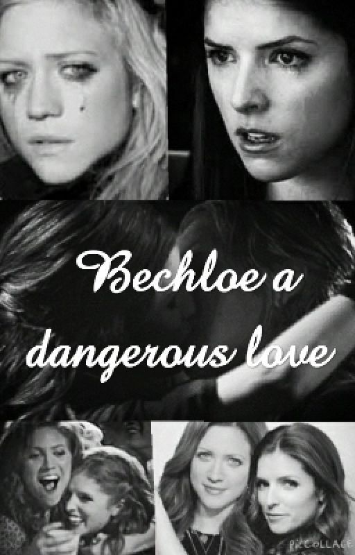 bechloe: a dangerous love (pitch perfect bechloe/bloe fanfiction) by bechloe_is_life