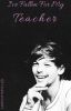 I've Fallen For My Teacher (A Louis Tomlinson Fanfic) *COMPLETED*