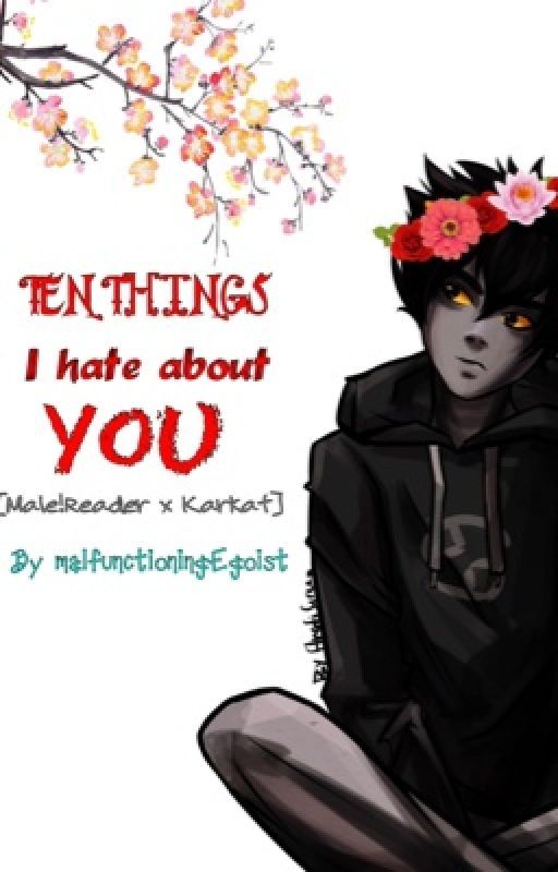 Ten things i hate about you [male!reader x karkat] by malfunctioningEgoist