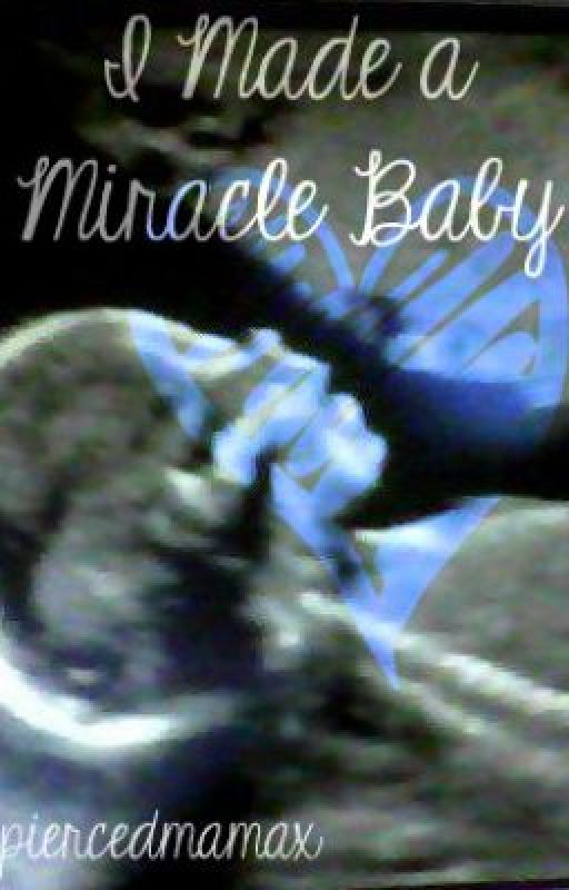 I Made a Miracle Baby by piercedmamax