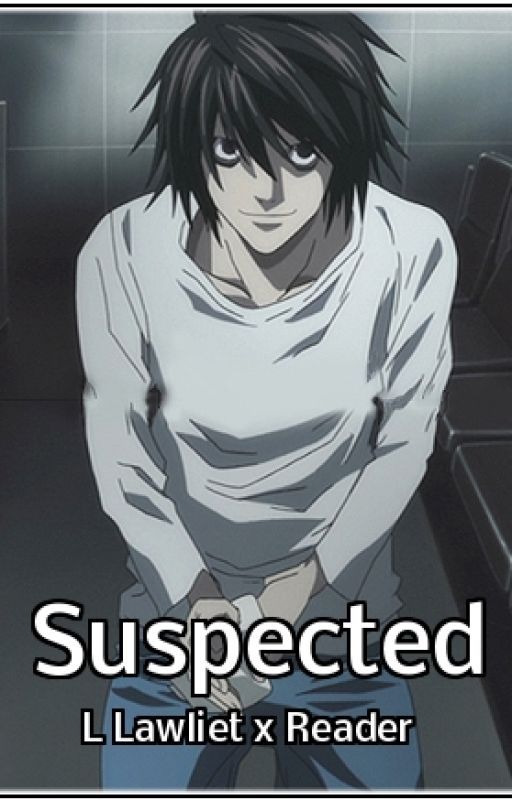 Suspected [L Lawliet x Reader] Death Note Fanfiction (discontinued) by leniliv