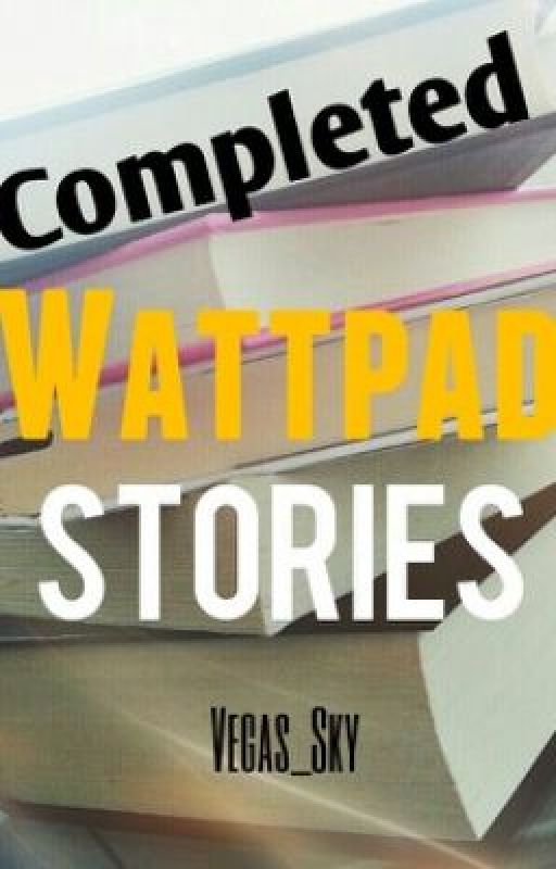 Completed Wattpad Stories by Vegas_Sky