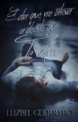 El día que me atreva a decirte que TE AMO (¡Disponible el TOMO 1 en Físico!) cover