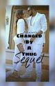 Changed By A Thug Sequel by _Ninaa