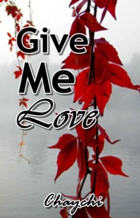 GIVE ME LOVE by Its_Chaychi