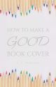 How to Make a Good Book Cover by C_E_Pearson