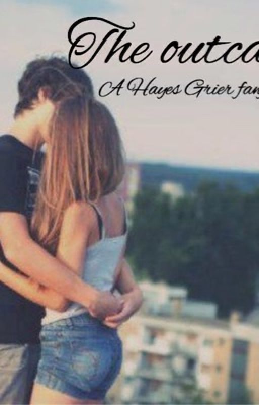 The outcast (A Hayes Grier Fanfiction) by Yournewaddiction33