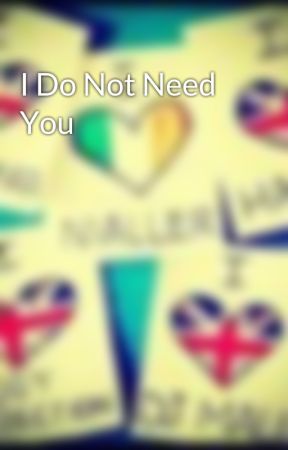 I Do Not Need You by NiallsGirlsForever