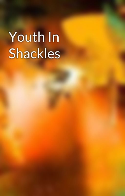 Youth In Shackles by JessieElizabeth