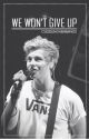 We Won't Give Up × Luke Hemmings by cuddlinghemmings