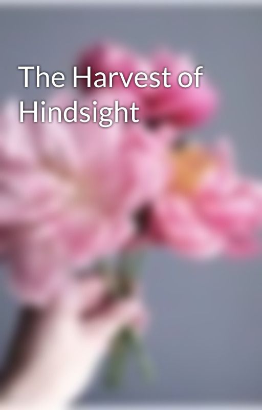 The Harvest of Hindsight by 1ntoTheLight