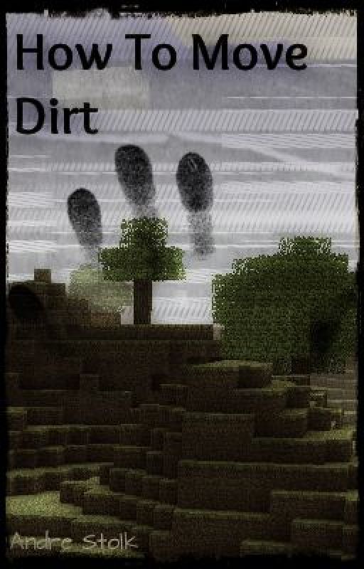 How To Move Dirt (a Minecraft fan fic) by lunarlantern