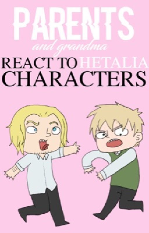 Parents react to Hetalia Characters by ramennoodlesareLIT