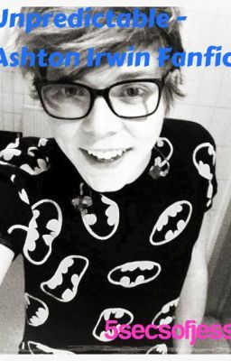 Unpredictable - Ashton Irwin / 5SOS Fanfiction cover