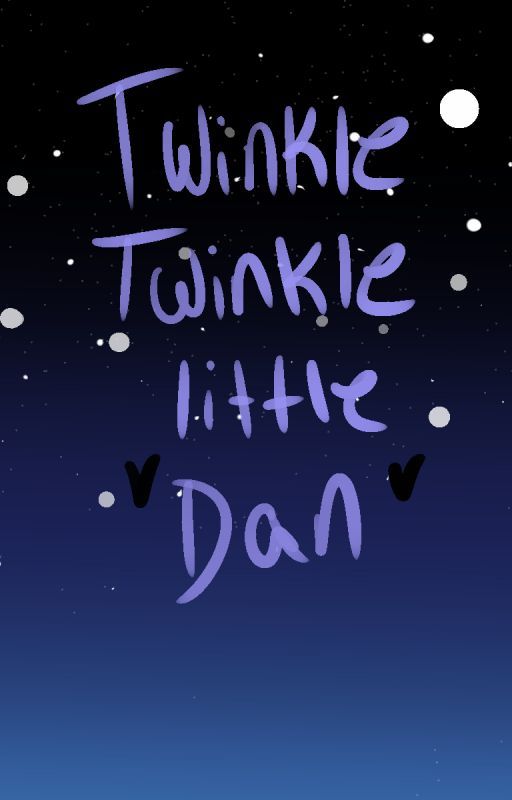 Twinkle Twinkle little Dan - (Phanfiction) by ScreamingBerries