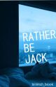 Rather Be Jack •|COMPLETED|• by biiiiiitch_brook