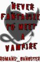 Never Fantasize To Meet A Vampire  by Romans_gangsters