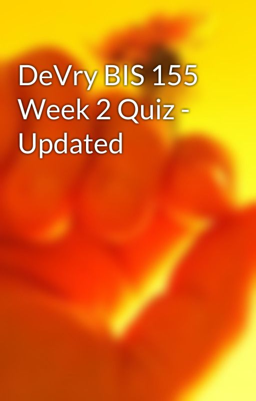 DeVry BIS 155 Week 2 Quiz - Updated by fivstar