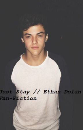 Just Stay // Ethan Dolan FanFiction by ethansbup