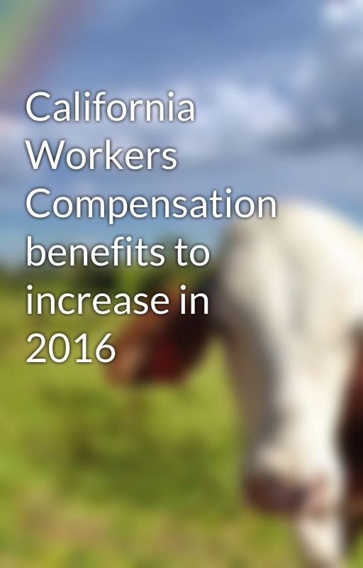 California Workers Compensation benefits to increase in 2016 by bait58key