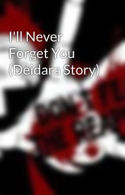 I'll Never Forget You (Deidara Story) cover