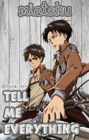 Tell me everything (AOT/SNK LEVI X READER X EREN) by MiOtaku