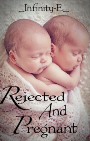 Rejected And Pregnant [The Rewrite] by _Infinity-E_