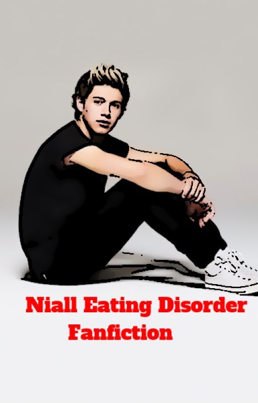 One direction:- Niall Eating disorder fanfiction by ElmoFitzgerald