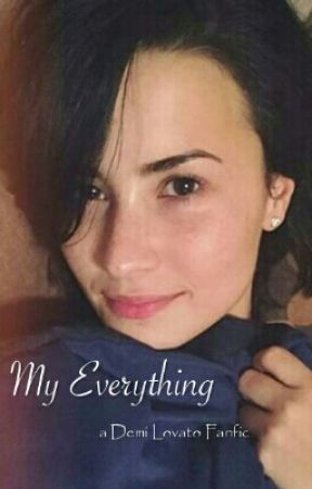 My Everything (A Demi Lovato Fanfic) by Latenight_Rendezvous