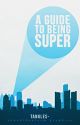 A Guide to Being Super by tangles-