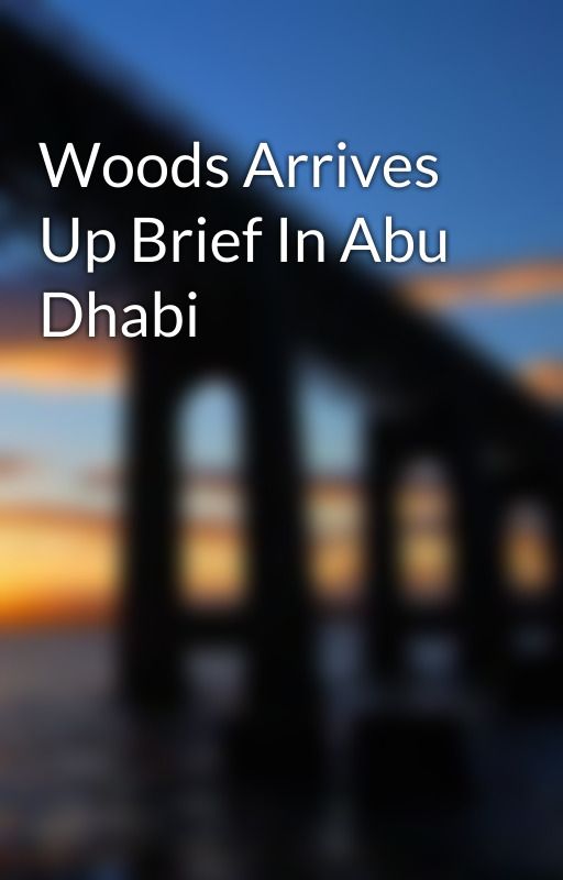 Woods Arrives Up Brief In Abu Dhabi by walterboat14