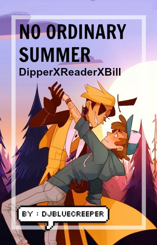 ▍No Ordinary Summer - Dipper X Reader X Bill ▐   ✔ by chivlahou