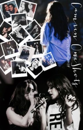 Camren OneShots by FuntasizeSerendipity