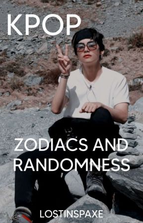 KPOP ZODIACS & RANDOMNESS by lostinspaxe