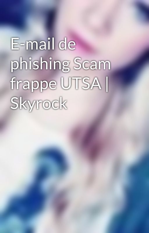 E-mail de phishing Scam frappe UTSA | Skyrock by mardielavender