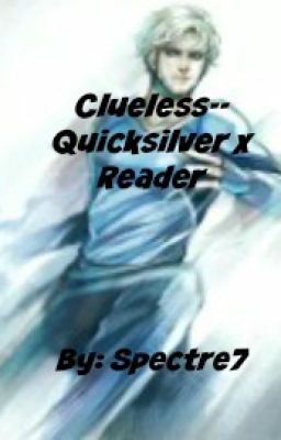 Clueless-- Quicksilver x Reader cover