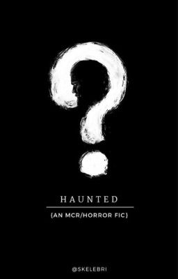 Haunted {A MCR/Horror Fic} cover