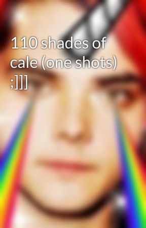 110 shades of cale (one shots) ;]]] by love-turkamayne