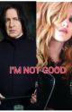 I'M NOT GOOD (Severus Snape y Tu) by Immentallybroken13