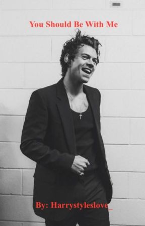 You Should Be With Me (Harry Styles Fanfic) by harrystyleslove_