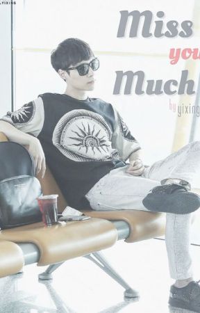 Miss You Much (Zhang Yixing fanfic) by Yixingbaee