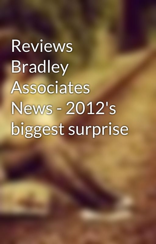 Reviews Bradley Associates News - 2012's biggest surprise by SkyeGrillet