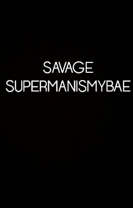 Savage Supermanismybae by supermanismybae