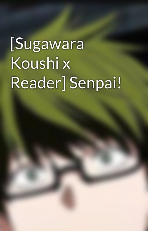 [Sugawara Koushi x Reader] Senpai! by shizukanayume