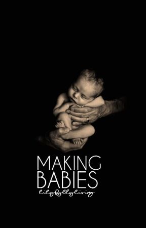 Making Babies #NewAdult  by LilyFullyLiving