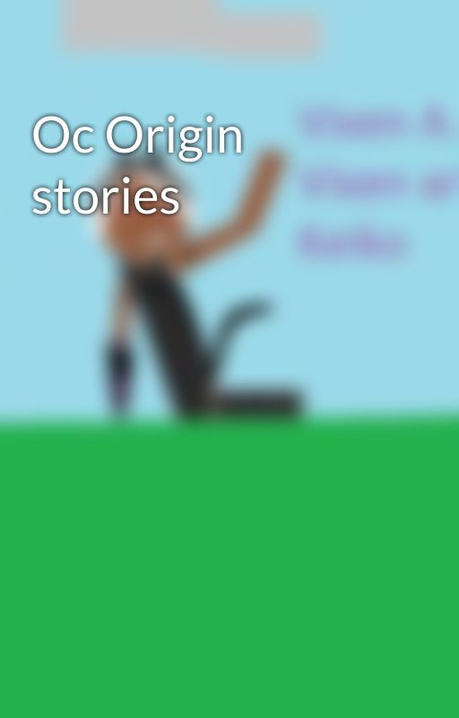 Oc Origin stories by Vixenthecat