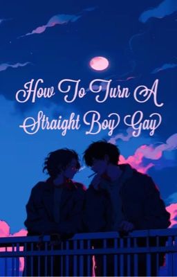 How To Turn A Straight Boy Gay cover