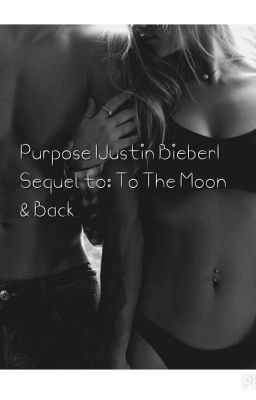 Purpose |Justin Bieber| •Sequel to: To The Moon & Back• cover